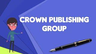 What is Crown Publishing Group?, Explain Crown Publishing Group, Define Crown Publishing Group