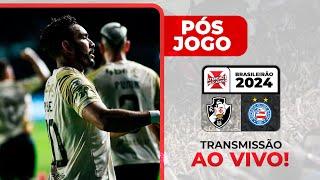 PRECISAVA ESSE SUFOCO? VASCO VENCE BAHIA POR 3 A 2, E ENTRA NA BRIGA PELA LIBERTA | PÓS JOGO DO AV