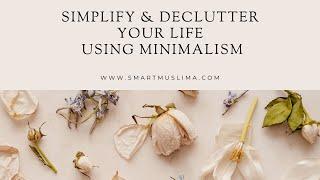 Minimalism: how to simplify & declutter your life, Muslim Podcast, Habits of Successful Muslimahs