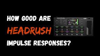 How Good are Headrush Impulse Responses