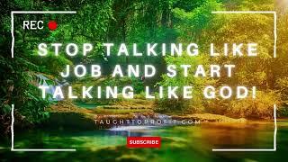 Stop Talking Like Job And Start Talking Like God!