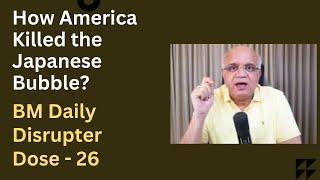 How America Killed the Japanese Bubble? Bm Daily Disrupter Dose - 26