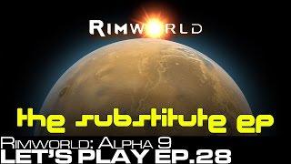 Let's Play: Rimworld Alpha 9 Ep.28 - The Substitute Episode