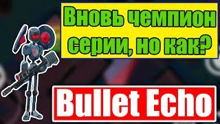 ВНОВЬ ЧЕМПИОН СЕРИИ? КАК СТАТЬ ЧЕМПИОНОМ СЕРИИ В BULLET ECHO?