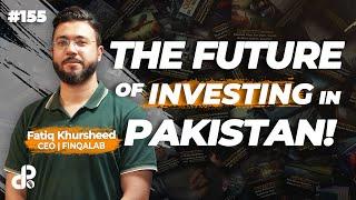 The Future of Investing in Pakistan! | Fatiq khursheed | CEO | Finqalab | Podcast #155