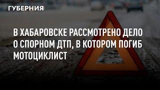 В Хабаровске рассмотрено дело о спорном ДТП, в котором погиб мотоциклист