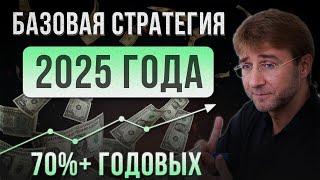 БАЗОВАЯ СТРАТЕГИЯ 2025 ГОДА. 70%+ годовых!