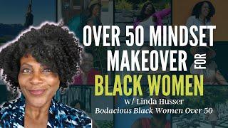 The Over 50 Mindset Makeover for Black Women w/ Linda Husser