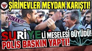 SURİYELİ MESELESİ BÜYÜDÜ! POLİS BASKIN YAPTI! - ''ŞİRİNEVLER MEYDAN KARIŞTI!'' - SOKAK RÖPORTAJLARI