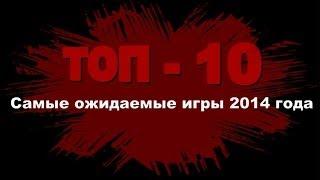 Топ 10 Самые ожидаемые игры 2014 года