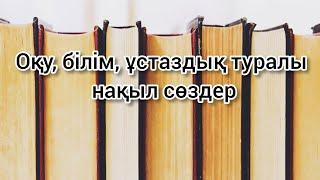 Нақыл сөздер,  Оқу, білім, ұстаздық туралы нақыл сөздер