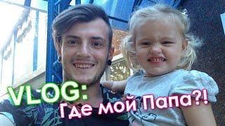 VLOG: Где мой Папа?!