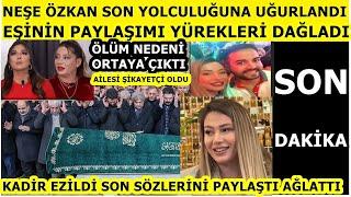 Fenomen ünlü Neşe Özkan son veda! Eşinin paylaşımı ağlattı Kadir Ezildi vasiyeti...