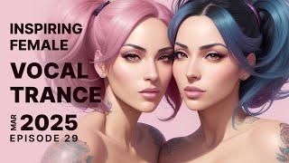 INSPIRING FEMALE VOCAL TRANCE 2025 MARCH EPISODE 29