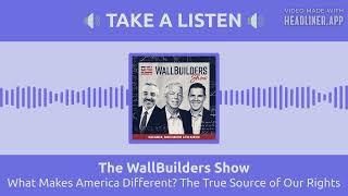 What Makes America Different? The True Source of Our Rights | The WallBuilders Show