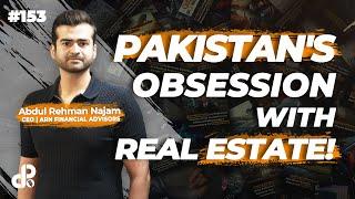 Pakistan's Obsession with Real Estate! | Abdul Rehman Najam | CEO | ARN  | Podcast #153