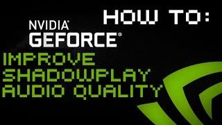 NVIDIA ShadowPlay - How to Improve Microphone Audio Quality [Windows 7/8.1/10]