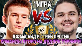 ДЖАМСАЙД И СТРЕЙ ПРОТИВ КОМАНДЫ ЯТОРО НА ДЕДЛОК ТУРНИРЕ! 1 ИГРА | JAMSIDE VS YATORO DEADLOCK