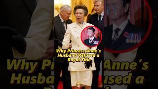Why Princess Anne’s Husband Refused a Royal Title?#shorts #royal #princessanne #queen #king #usa