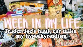 WEEK IN MY LIFE | trader joe's haul, work week, car talks + opening up about my hypothyroidism