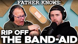 Ripping Off the Bandage.. || Father Knows Something Podcast