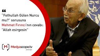 Mehmet Fırıncı, Fethullah Gülen Nurcu mu sorusuna "Allah esirgesin"