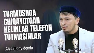 TURMUSHGA CHIQAYOTGAN KELINLAR TELEFON TUTMASINLAR | ABDULBORIY DOMLA