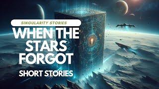 When the Stars Forgot | A Sci-Fi Mystery of Lost Civilizations | Singularity Stories Audiobook