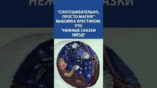 "Нежные сказки звёзд": волшебная вышивка крестиком, которая трогает душу… 