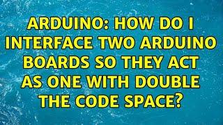 Arduino: How do I interface two Arduino boards so they act as one with double the code space?