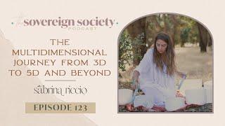 The Multidimensional Journey from 3D to 5D and Beyond | Sovereign Society Podcast