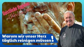 Pater Anton Lässer: Geistliche Hygiene: Warum wir unser Herz täglich reinigen müssen!