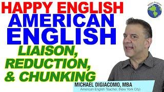 Liaison, Reduction, & Chunking in Natural American Pronunciation