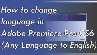 How to change language in adobe Premiere Pro CS6 (Any language to English)