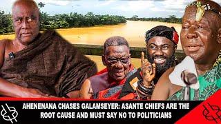 AHENENANAHENE CHASE GALAMSEYERS: ASANTE CHIEFS ARE THE ROOT CAUSE AND MUST SAY NO TO POLITICIANS