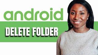 HOW TO DELETE FOLDER ON ANDROID