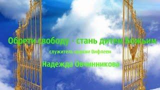 Обрети свободу - стань дитем Божьим. Надежда Овчинникова. 18.12.2016г