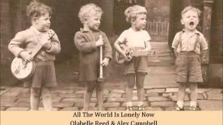 All The World Is Lonely Now   Olabelle Reed & Alex Campbell