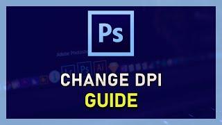 Photoshop CC - How To Change DPI of an Image