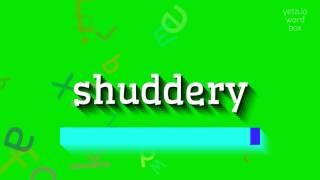 SHUDDERY - HOW TO SAY SHUDDERY? #shuddery