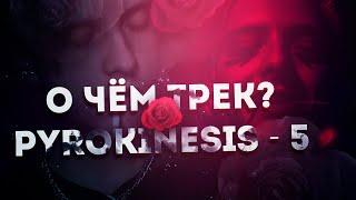 О ЧЁМ ТРЕК? PYROKINESIS - 5 (PYROKINESIS - ПЯТЬ).