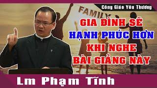 Gia Đình Sẽ HẠNH PHÚC Hơn Khi Nghe Bài Giảng Này Của Lm Phạm Tĩnh | Công Giáo Yêu Thương