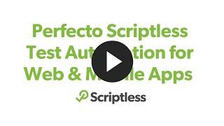 Perfecto Scriptless Test Automation for Web & Mobile Apps