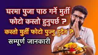 घरमा पुजा पाठ गर्ने मुर्ती फोटो कस्तो हुनुपर्छ ? कस्तो मुर्ती फोटो पुज्नु हुदैन ? सम्पूर्ण जानकारी