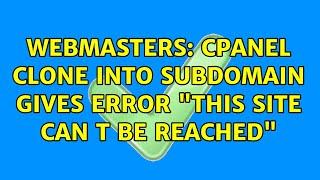 Webmasters: cPanel clone into subdomain gives error "This site can t be reached"