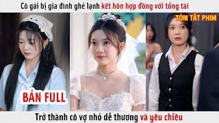 Cô Gái Bị Gia Đình Ghẻ Lạnh Kết Hôn Hợp Đồng Với Tổng Tài, Thành Cô Vợ Nhỏ Dễ Thương | Review Phim