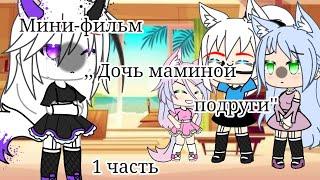 Мини-фильм ,,Дочь маминой подруги" Gacha Life