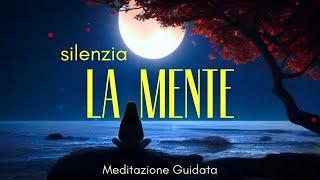 Silenzia la Mente e i Pensieri - Meditazione Guidata