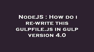 NodeJS : How do i re-write this gulpfile.js in gulp version 4.0