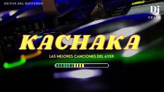 KACHAKA  LAS MEJORES CANCIONES DEL AYER️‍ DJ CÉSAR